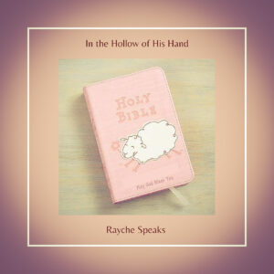 In the Hollow of His Hand - Rayche Speaks