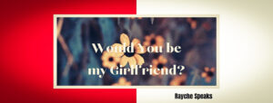 Would you be my girlfriend?